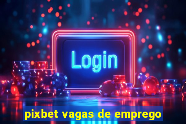 pixbet vagas de emprego